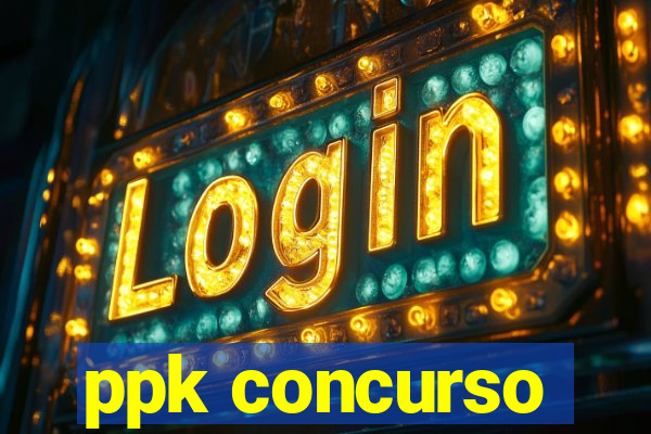 ppk concurso